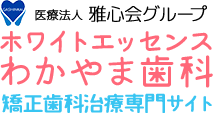医療法人 雅心会グループ ホワイトエッセンスわかやま歯科 矯正歯科治療専門サイト