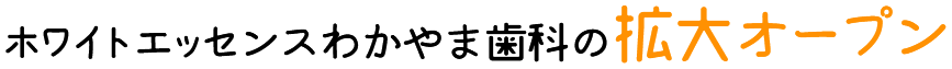ホワイトエッセンスわかやま歯科の拡大オープン