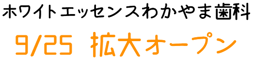 ホワイトエッセンスわかやま歯科 9/25 拡大オープン