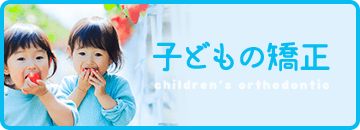 子どもの矯正 children’s orthodontic